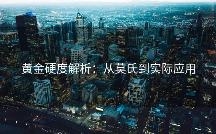 黄金硬度解析：从莫氏到实际应用