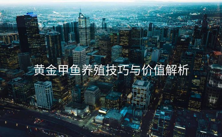 黄金甲鱼养殖技巧与价值解析