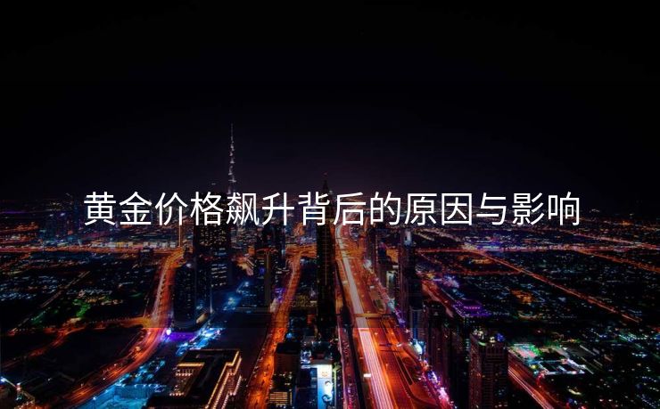 黄金价格飙升背后的原因与影响