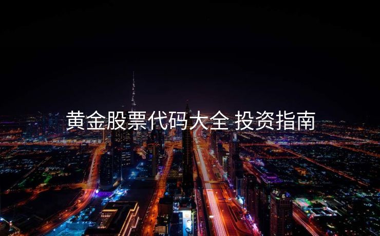 黄金股票代码大全 投资指南