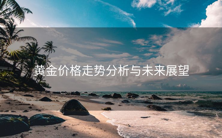 黄金价格走势分析与未来展望