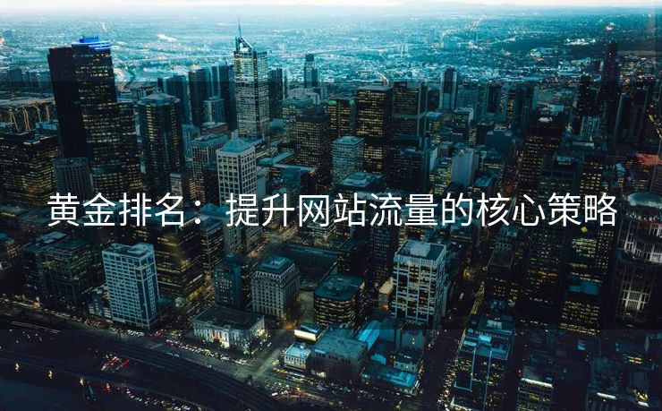 黄金排名：提升网站流量的核心策略