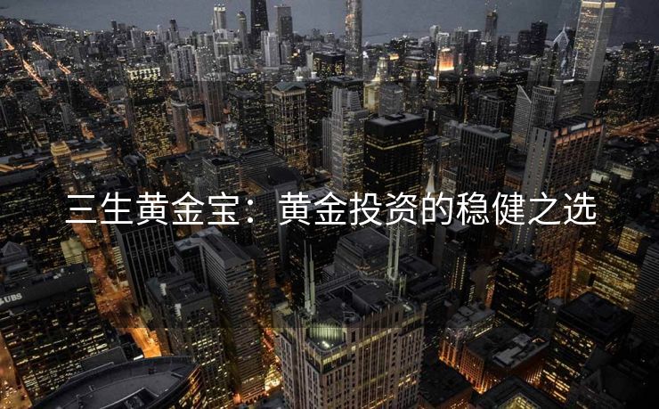 三生黄金宝：黄金投资的稳健之选