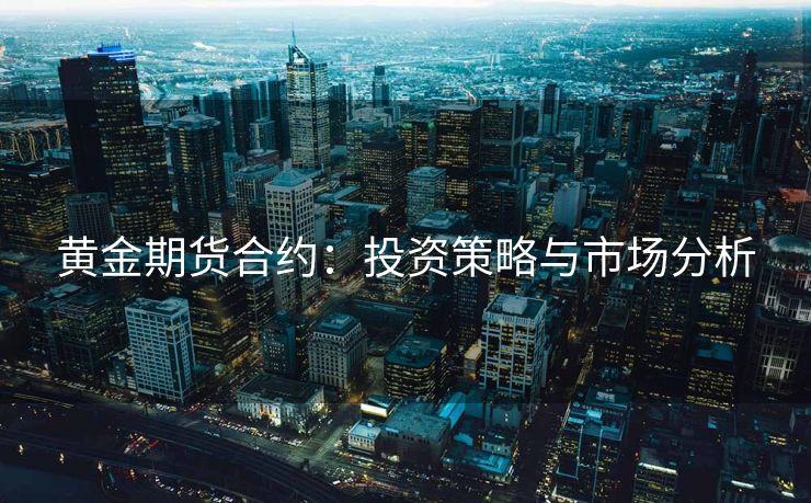 黄金期货合约：投资策略与市场分析