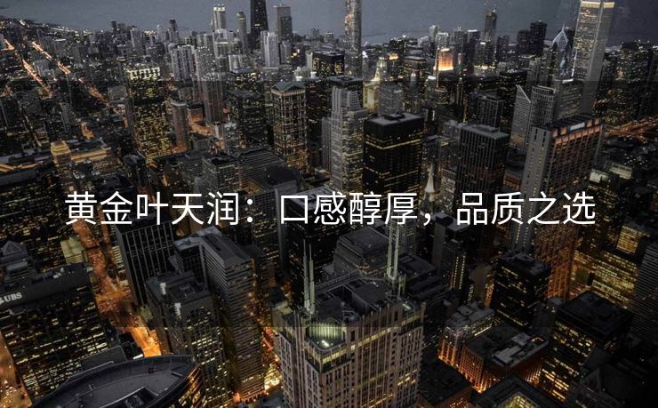 黄金叶天润：口感醇厚，品质之选