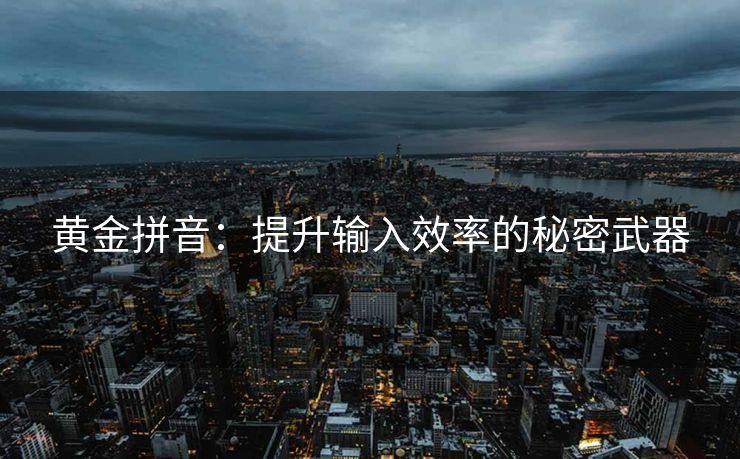 黄金拼音：提升输入效率的秘密武器