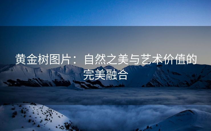 黄金树图片：自然之美与艺术价值的完美融合